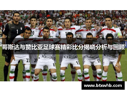 哥斯达与赞比亚足球赛精彩比分揭晓分析与回顾