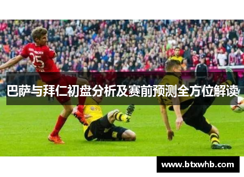 巴萨与拜仁初盘分析及赛前预测全方位解读