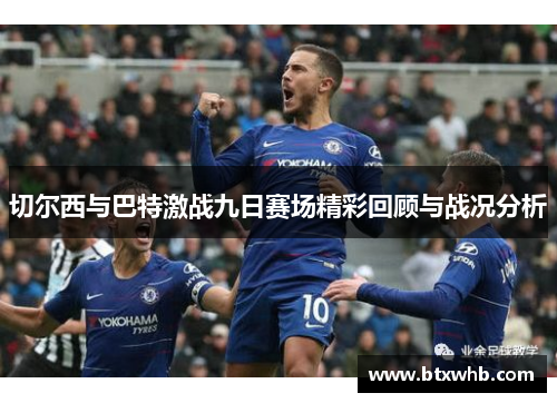 切尔西与巴特激战九日赛场精彩回顾与战况分析