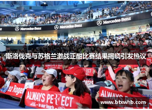 斯洛伐克与苏格兰激战正酣比赛结果揭晓引发热议