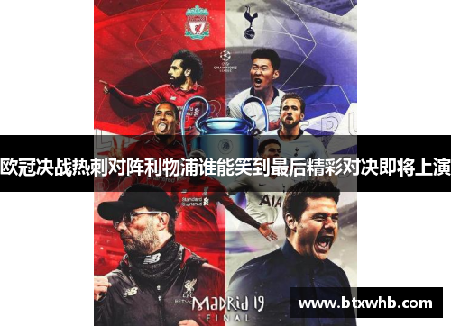 欧冠决战热刺对阵利物浦谁能笑到最后精彩对决即将上演